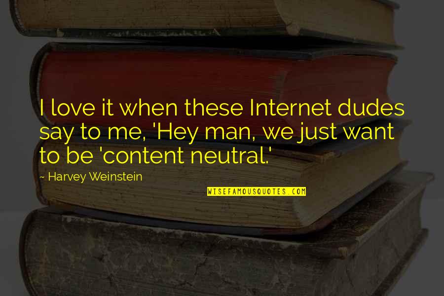 I Want You To Say You Love Me Quotes By Harvey Weinstein: I love it when these Internet dudes say