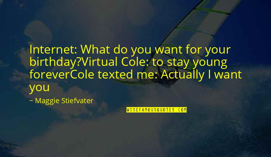 I Want You To Stay With Me Forever Quotes By Maggie Stiefvater: Internet: What do you want for your birthday?Virtual