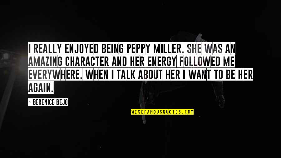 I Want You To Talk To Me Quotes By Berenice Bejo: I really enjoyed being Peppy Miller. She was