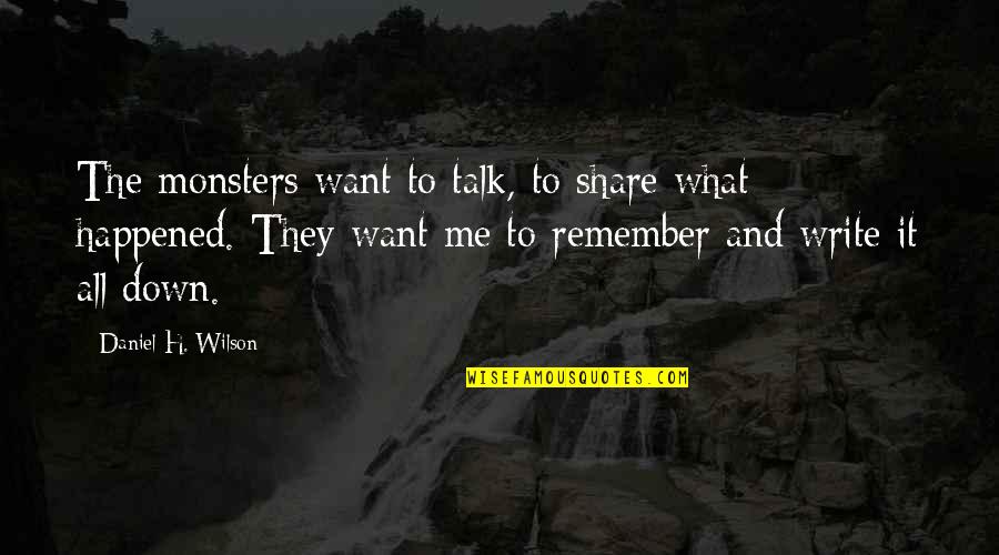 I Want You To Talk To Me Quotes By Daniel H. Wilson: The monsters want to talk, to share what