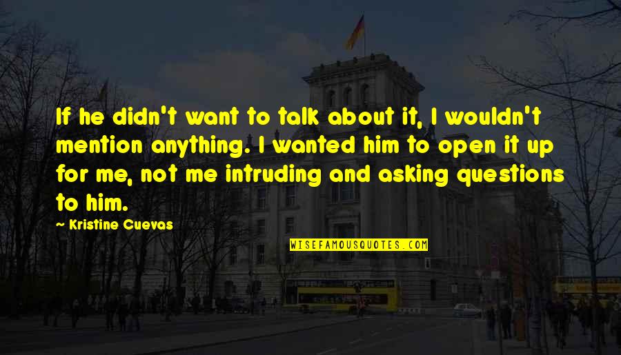 I Want You To Talk To Me Quotes By Kristine Cuevas: If he didn't want to talk about it,