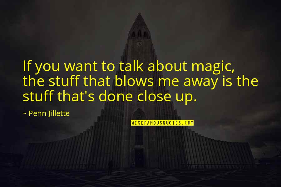 I Want You To Talk To Me Quotes By Penn Jillette: If you want to talk about magic, the
