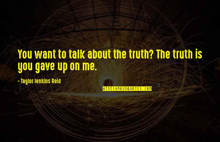 I Want You To Talk To Me Quotes By Taylor Jenkins Reid: You want to talk about the truth? The