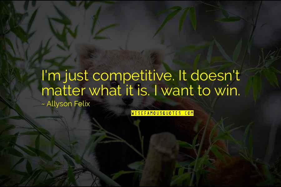 I Want You To Win Quotes By Allyson Felix: I'm just competitive. It doesn't matter what it