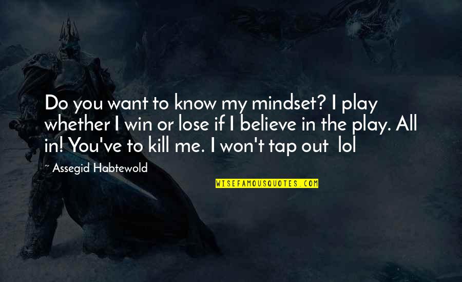 I Want You To Win Quotes By Assegid Habtewold: Do you want to know my mindset? I