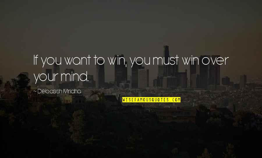 I Want You To Win Quotes By Debasish Mridha: If you want to win, you must win