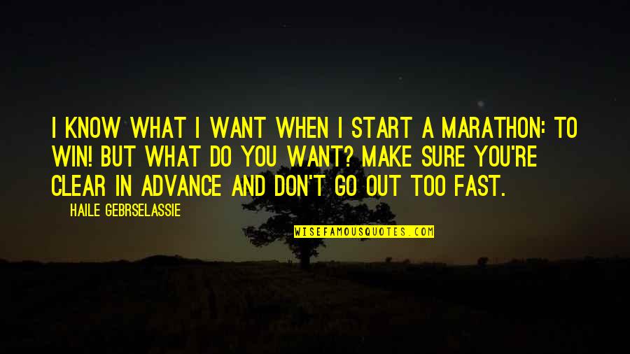 I Want You To Win Quotes By Haile Gebrselassie: I know what I want when I start