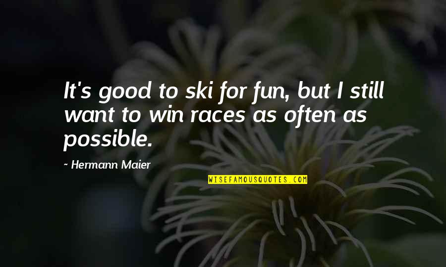I Want You To Win Quotes By Hermann Maier: It's good to ski for fun, but I