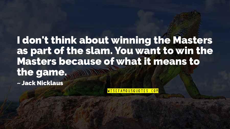 I Want You To Win Quotes By Jack Nicklaus: I don't think about winning the Masters as