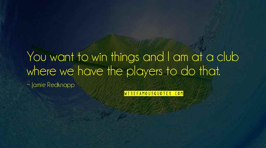 I Want You To Win Quotes By Jamie Redknapp: You want to win things and I am