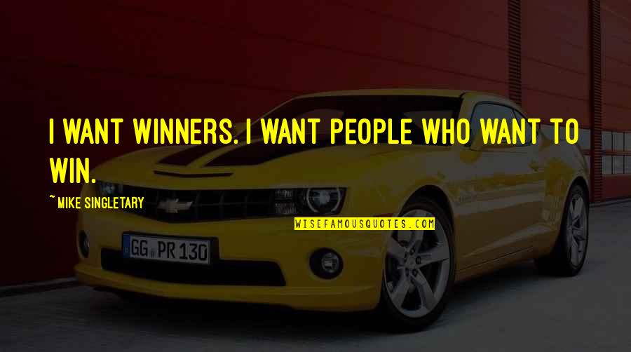 I Want You To Win Quotes By Mike Singletary: I want winners. I want people who want