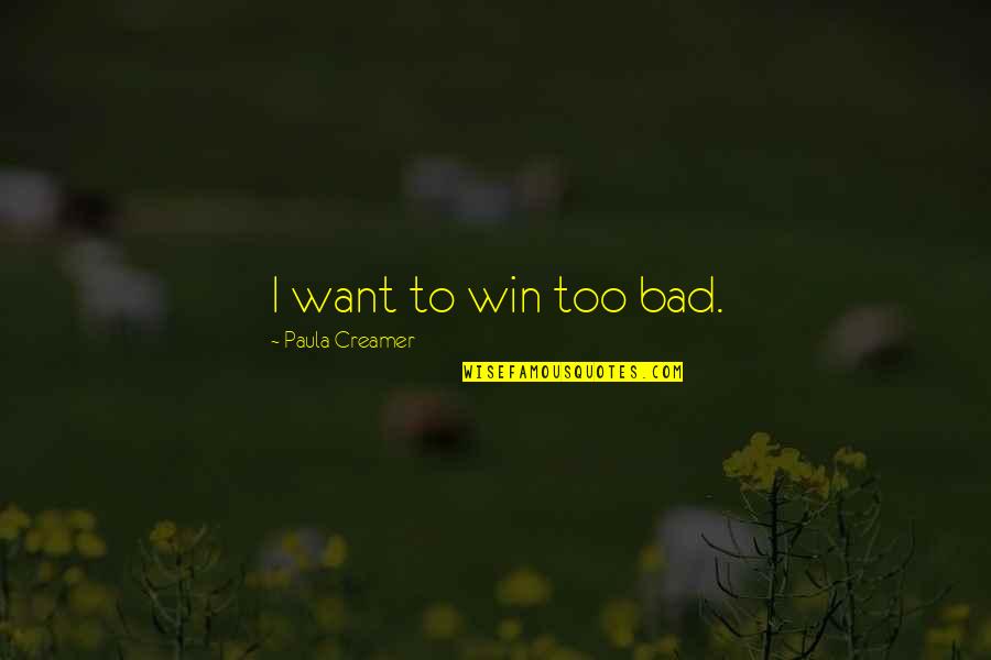 I Want You To Win Quotes By Paula Creamer: I want to win too bad.