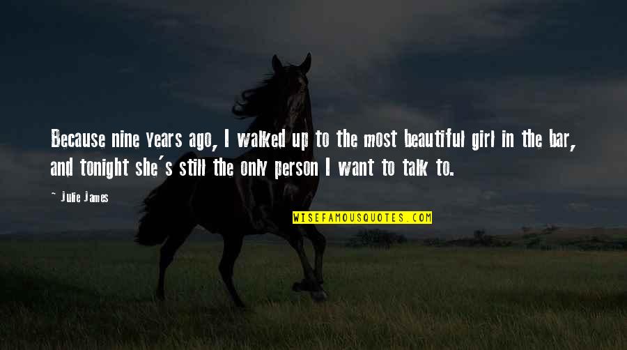 I Want You Tonight Quotes By Julie James: Because nine years ago, I walked up to I Want You Tonight Quotes By Julie James: Because nine years ago, I walked up to