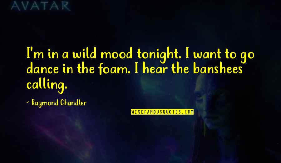 I Want You Tonight Quotes By Raymond Chandler: I'm in a wild mood tonight. I want I Want You Tonight Quotes By Raymond Chandler: I'm in a wild mood tonight. I want