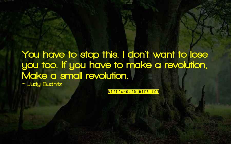 I Want You Too Quotes By Judy Budnitz: You have to stop this. I don't want