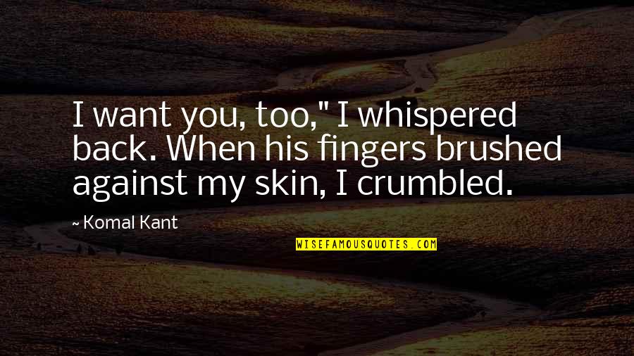 I Want You Too Quotes By Komal Kant: I want you, too," I whispered back. When