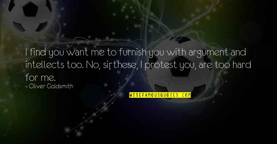 I Want You Too Quotes By Oliver Goldsmith: I find you want me to furnish you