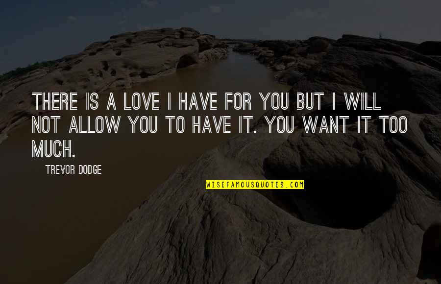 I Want You Too Quotes By Trevor Dodge: There is a love I have for you