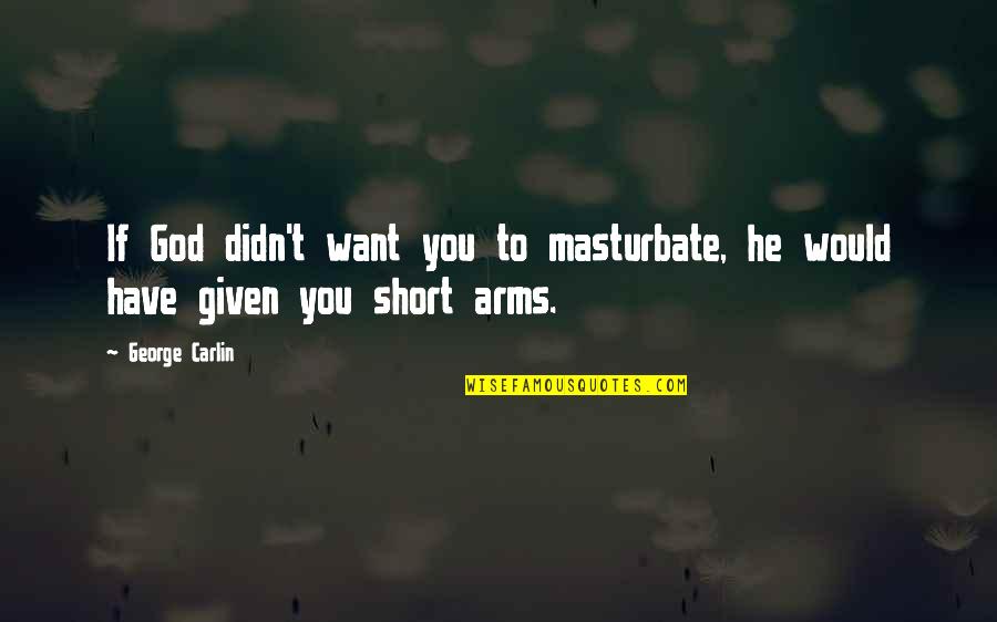 I Want Your Arms Quotes By George Carlin: If God didn't want you to masturbate, he