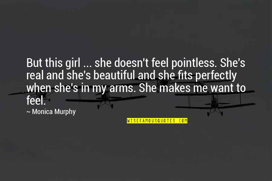 I Want Your Arms Quotes By Monica Murphy: But this girl ... she doesn't feel pointless.