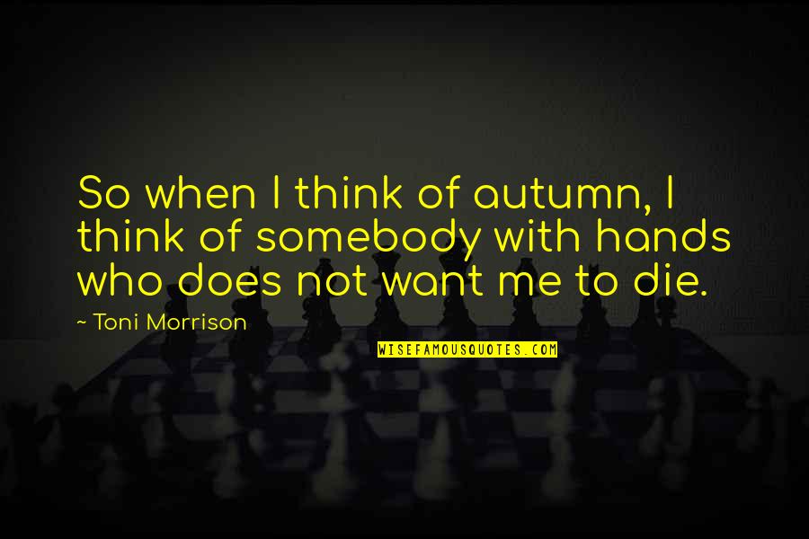 I Want Your Hands On Me Quotes By Toni Morrison: So when I think of autumn, I think