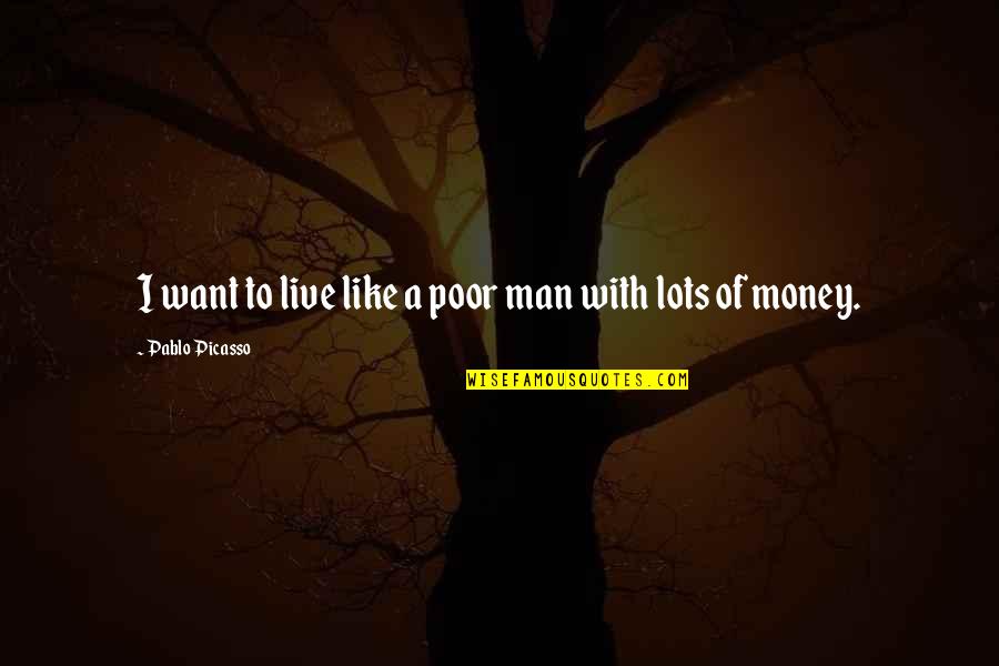 I Want Your Man Quotes By Pablo Picasso: I want to live like a poor man