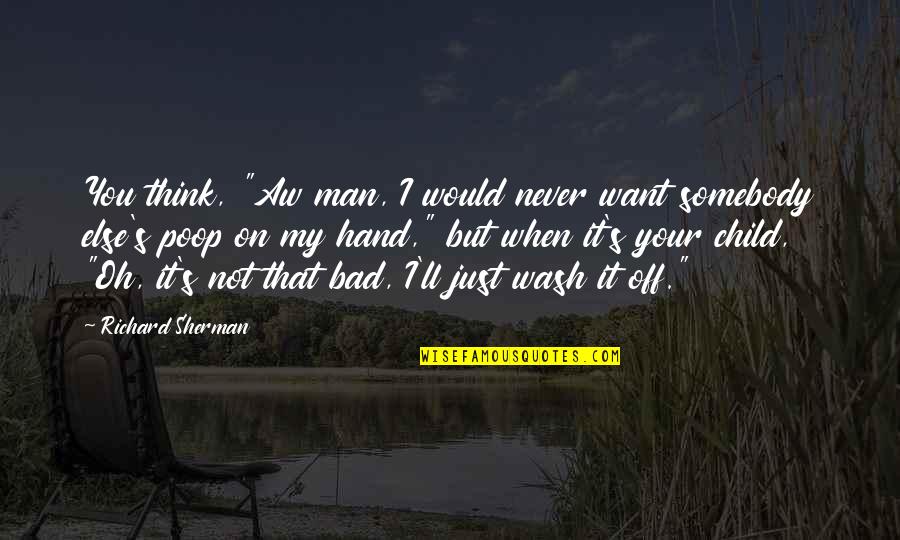 I Want Your Man Quotes By Richard Sherman: You think, "Aw man, I would never want I Want Your Man Quotes By Richard Sherman: You think, "Aw man, I would never want