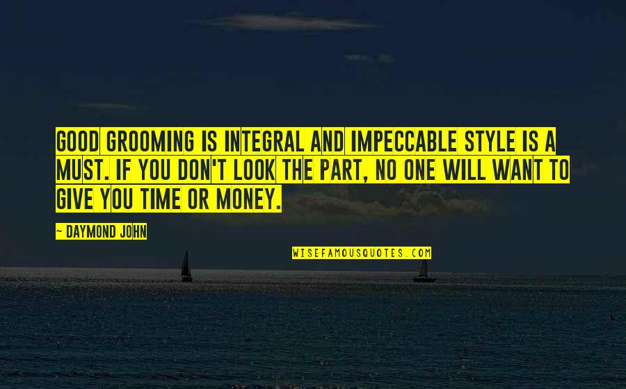 I Want Your Money Quotes By Daymond John: Good grooming is integral and impeccable style is I Want Your Money Quotes By Daymond John: Good grooming is integral and impeccable style is