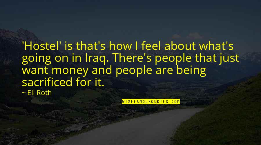 I Want Your Money Quotes By Eli Roth: 'Hostel' is that's how I feel about what's I Want Your Money Quotes By Eli Roth: 'Hostel' is that's how I feel about what's