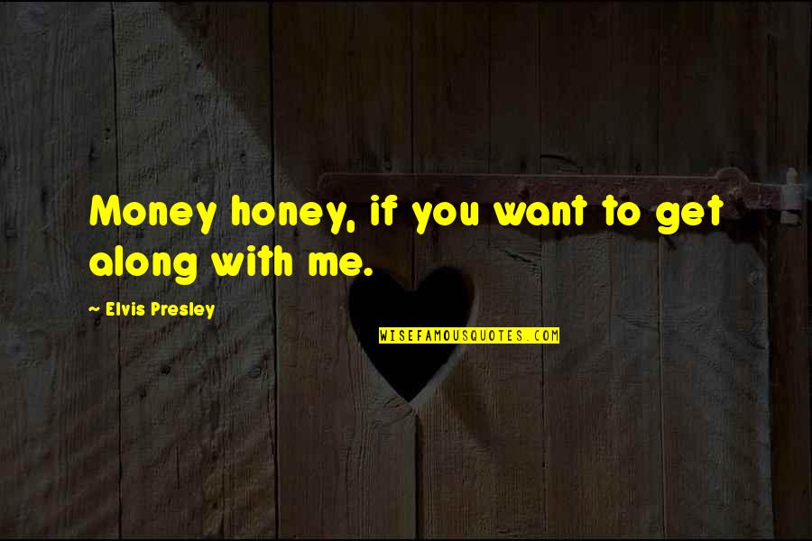 I Want Your Money Quotes By Elvis Presley: Money honey, if you want to get along I Want Your Money Quotes By Elvis Presley: Money honey, if you want to get along