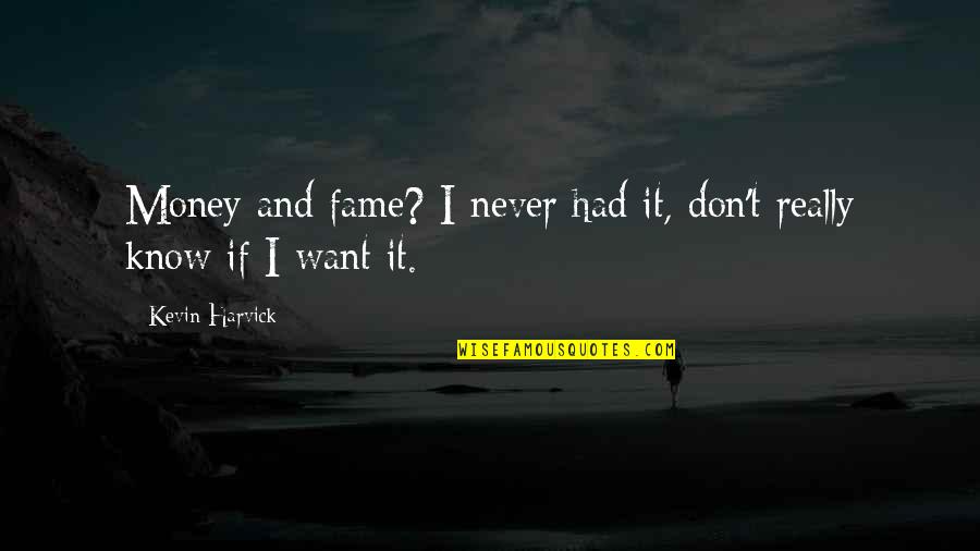 I Want Your Money Quotes By Kevin Harvick: Money and fame? I never had it, don't I Want Your Money Quotes By Kevin Harvick: Money and fame? I never had it, don't