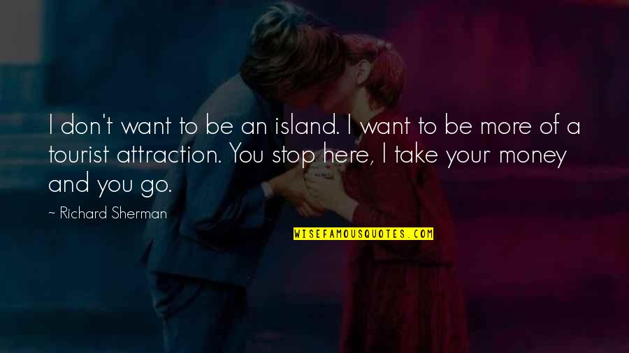 I Want Your Money Quotes By Richard Sherman: I don't want to be an island. I I Want Your Money Quotes By Richard Sherman: I don't want to be an island. I