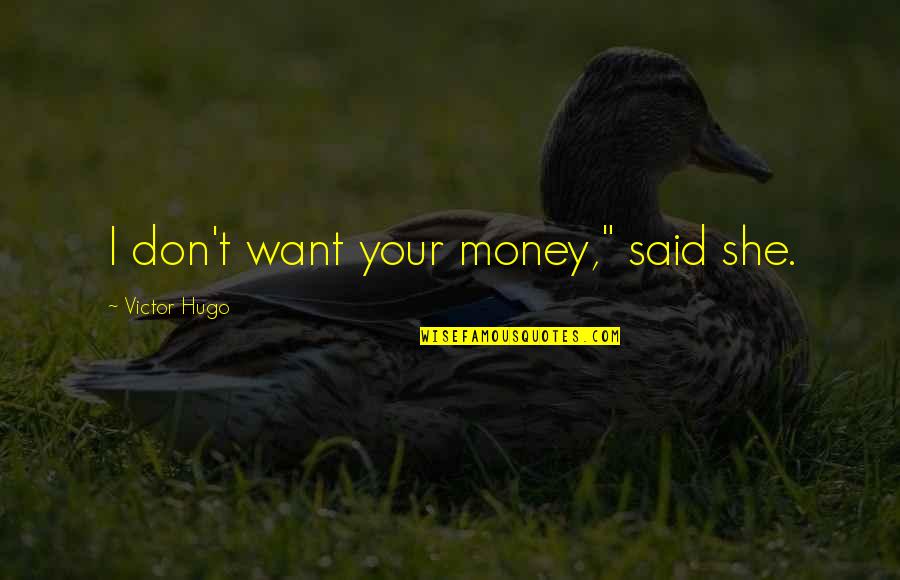 I Want Your Money Quotes By Victor Hugo: I don't want your money," said she. I Want Your Money Quotes By Victor Hugo: I don't want your money," said she.