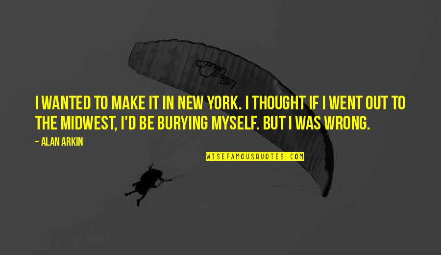 I Wanted To Be Myself Quotes By Alan Arkin: I wanted to make it in New York.