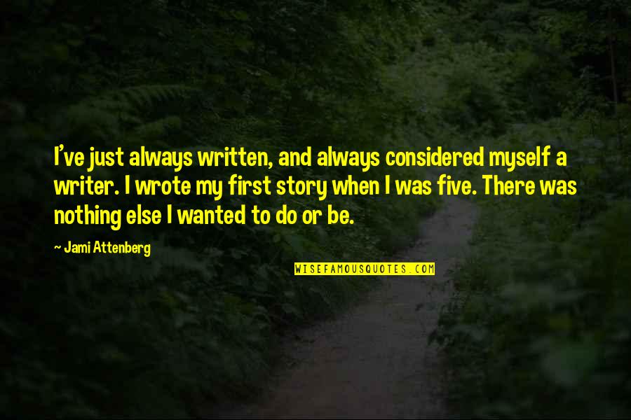 I Wanted To Be Myself Quotes By Jami Attenberg: I've just always written, and always considered myself