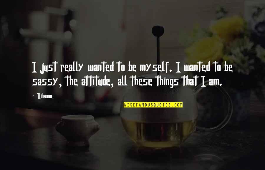 I Wanted To Be Myself Quotes By Rihanna: I just really wanted to be myself. I