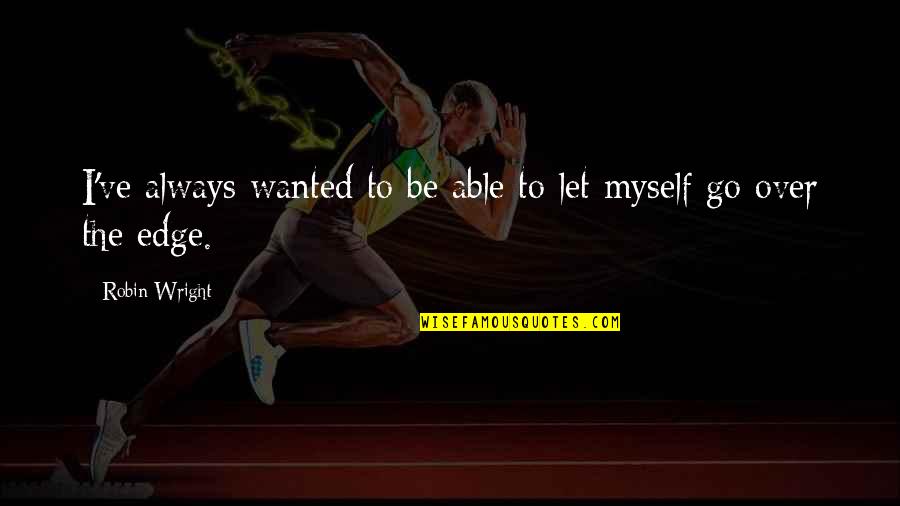 I Wanted To Be Myself Quotes By Robin Wright: I've always wanted to be able to let