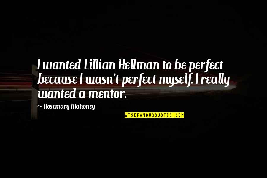 I Wanted To Be Myself Quotes By Rosemary Mahoney: I wanted Lillian Hellman to be perfect because
