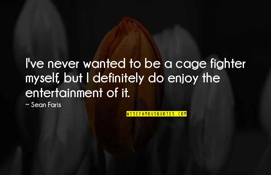 I Wanted To Be Myself Quotes By Sean Faris: I've never wanted to be a cage fighter