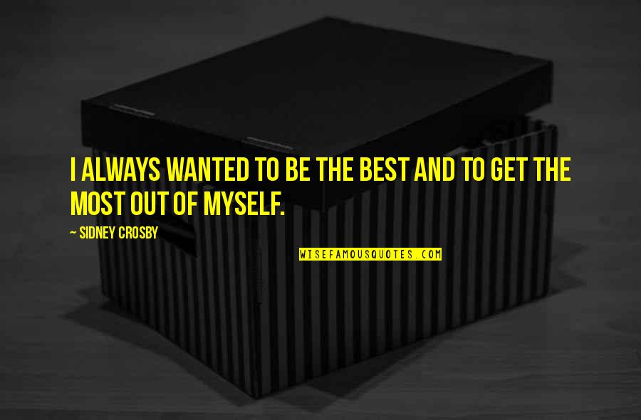 I Wanted To Be Myself Quotes By Sidney Crosby: I always wanted to be the best and
