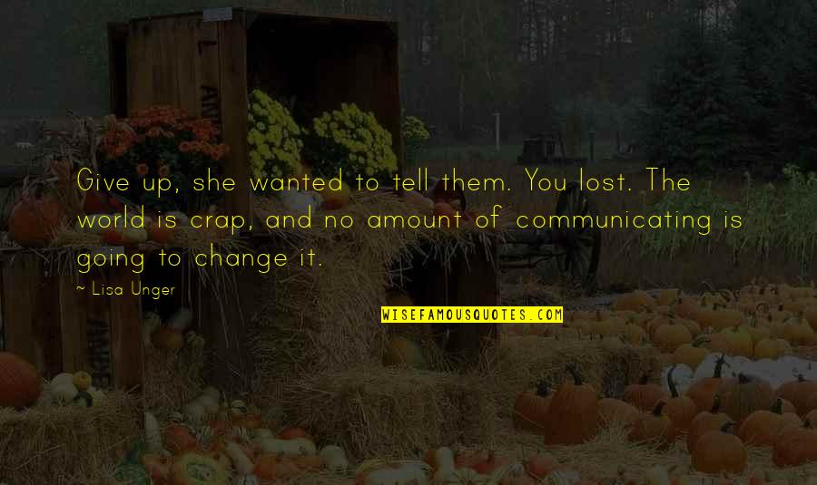 I Wanted To Change The World Quotes By Lisa Unger: Give up, she wanted to tell them. You I Wanted To Change The World Quotes By Lisa Unger: Give up, she wanted to tell them. You