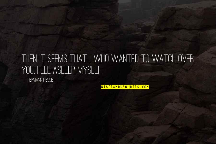 I Wanted You Quotes By Hermann Hesse: Then it seems that I, who wanted to