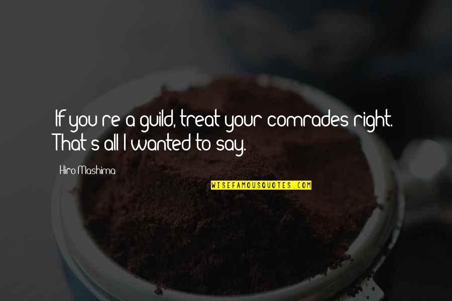 I Wanted You Quotes By Hiro Mashima: If you're a guild, treat your comrades right.