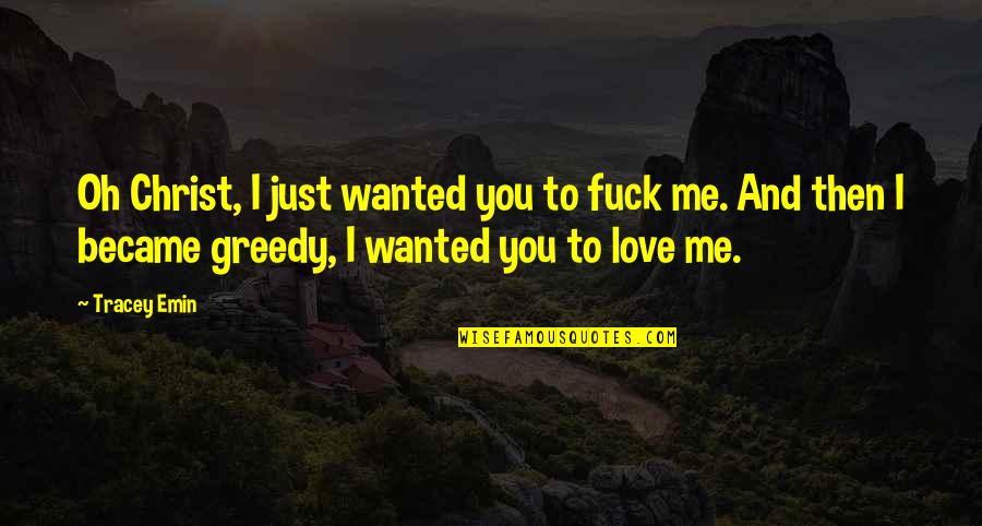 I Wanted You To Love Me Quotes By Tracey Emin: Oh Christ, I just wanted you to fuck I Wanted You To Love Me Quotes By Tracey Emin: Oh Christ, I just wanted you to fuck