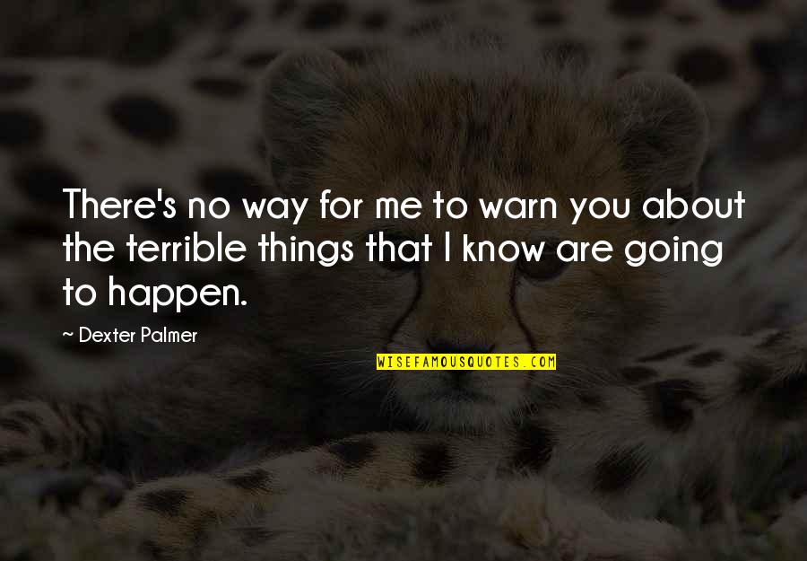 I Warn You Quotes By Dexter Palmer: There's no way for me to warn you