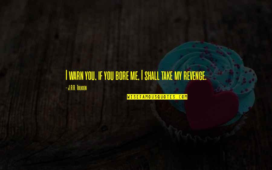 I Warn You Quotes By J.R.R. Tolkien: I warn you, if you bore me, I