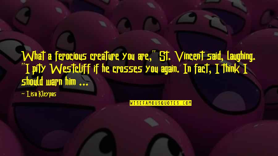 I Warn You Quotes By Lisa Kleypas: What a ferocious creature you are," St. Vincent