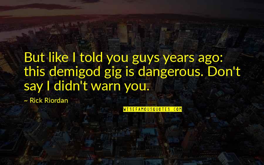 I Warn You Quotes By Rick Riordan: But like I told you guys years ago: