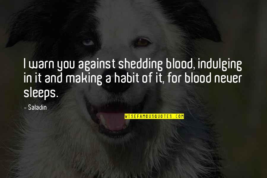 I Warn You Quotes By Saladin: I warn you against shedding blood, indulging in