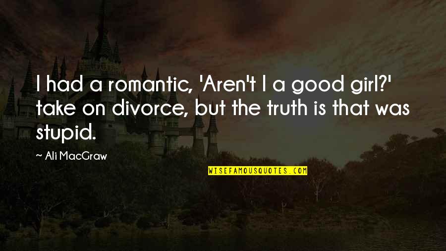 I Was A Good Girl Quotes By Ali MacGraw: I had a romantic, 'Aren't I a good I Was A Good Girl Quotes By Ali MacGraw: I had a romantic, 'Aren't I a good